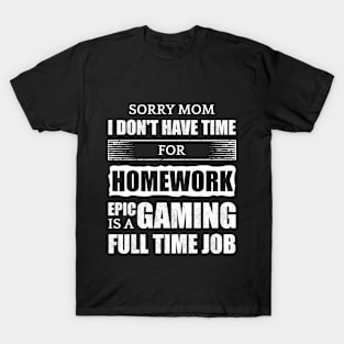 Sorry Mom I Don't Have Time For Homework T-Shirt